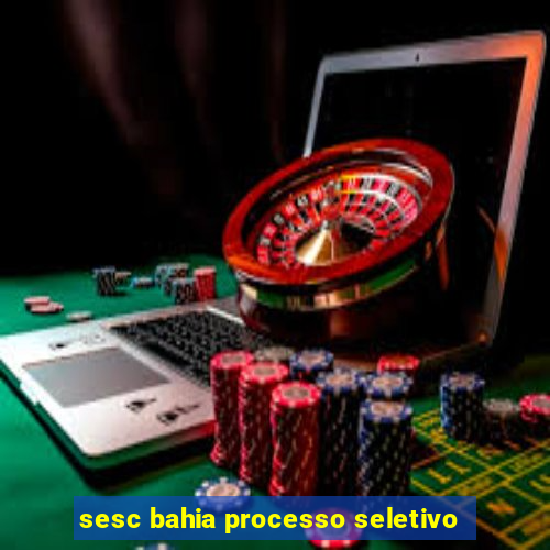 sesc bahia processo seletivo